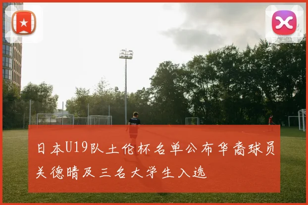 日本U19队土伦杯名单公布华裔球员关德晴及三名大学生入选
